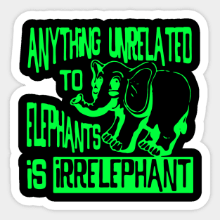 Anything Unrelated To Elephants Is Irrelephant Sticker